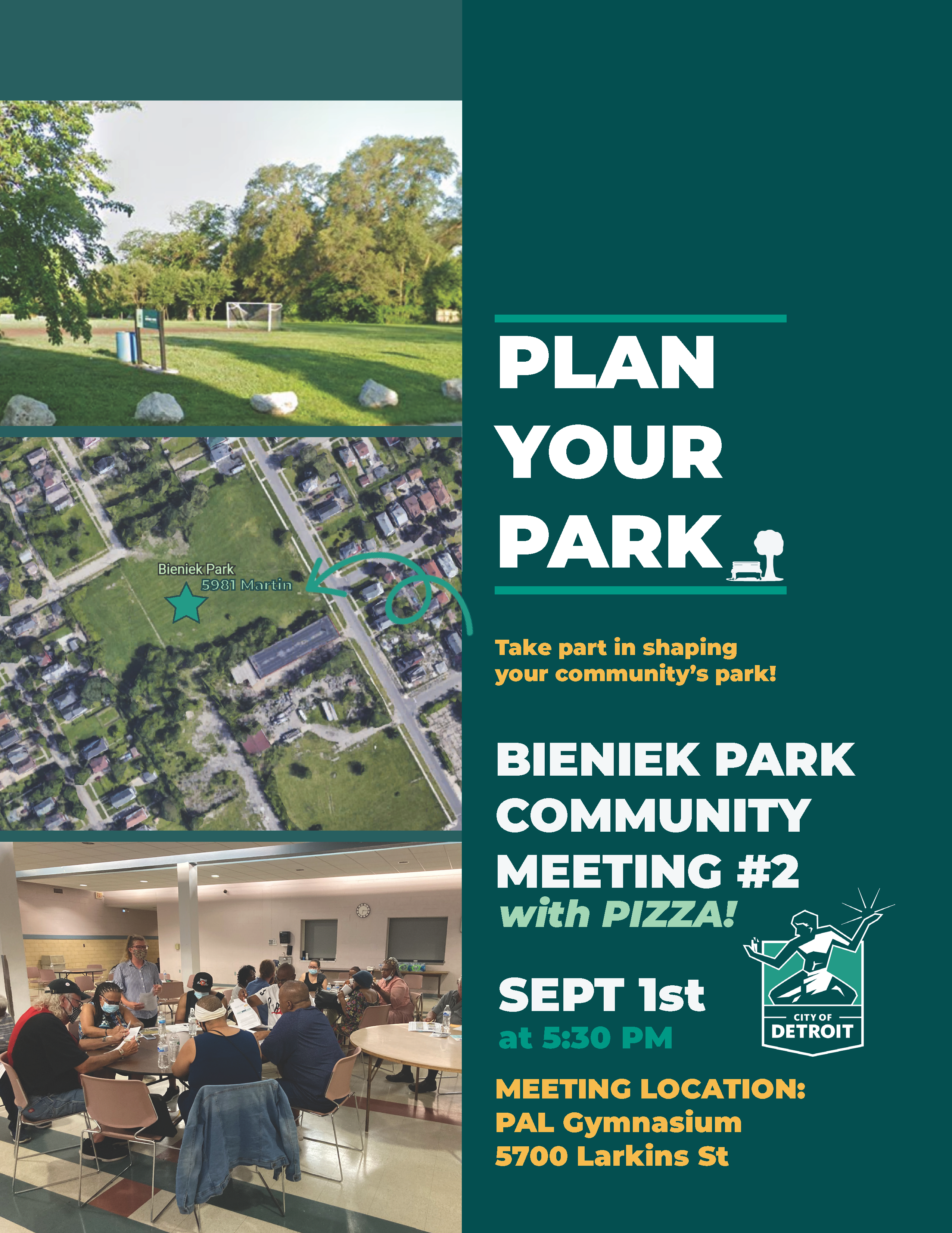 PLAN YOUR PARK: Bieniek Park Community Meeting #1 with Pizza &amp; Kids activities! Sept 1st at 5:30pm. Location: PAL Gymnasium 5700 Larkins St.