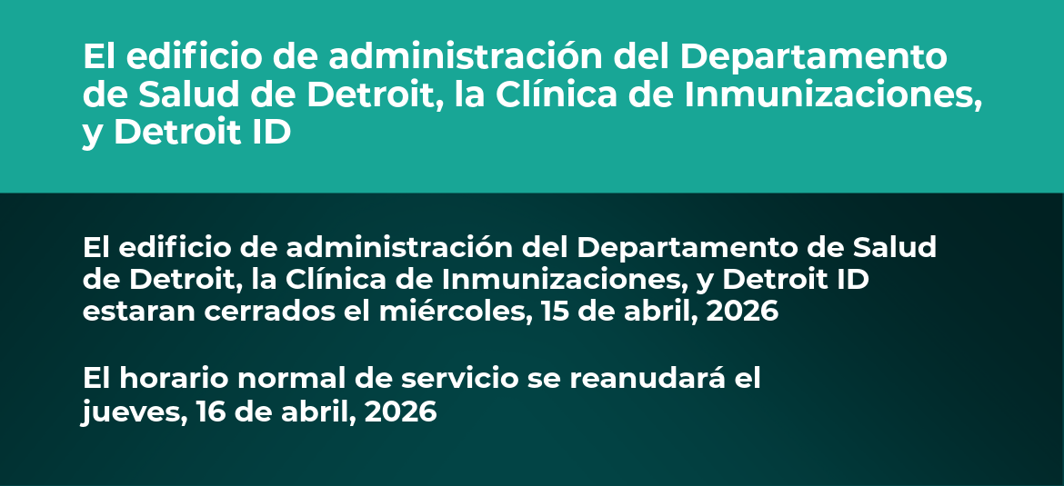 Imagen que dice "El edificio de administración del Departamento de Salud de Detroit, la Clínica de Inmunizaciones, y Detroit ID estaran cerrados el miércoles, 15 de abril, 2026  El horario normal de servicio se reanudará el jueves, 16 de abril, 2026"